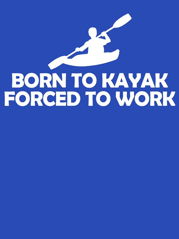 born to kayak forced to work by danielog199