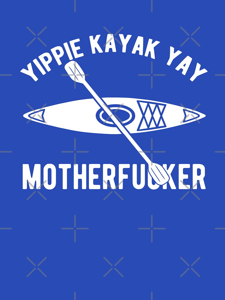 Yippie Kayak Yay by goodtogotees