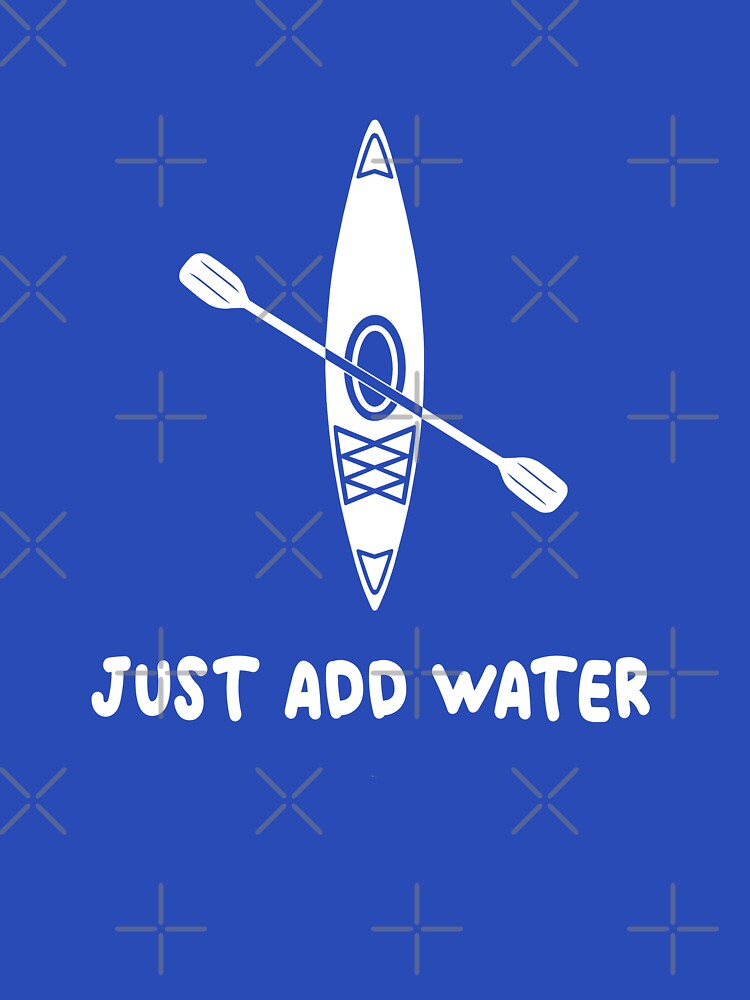 Kayak just Add Water by goodtogotees