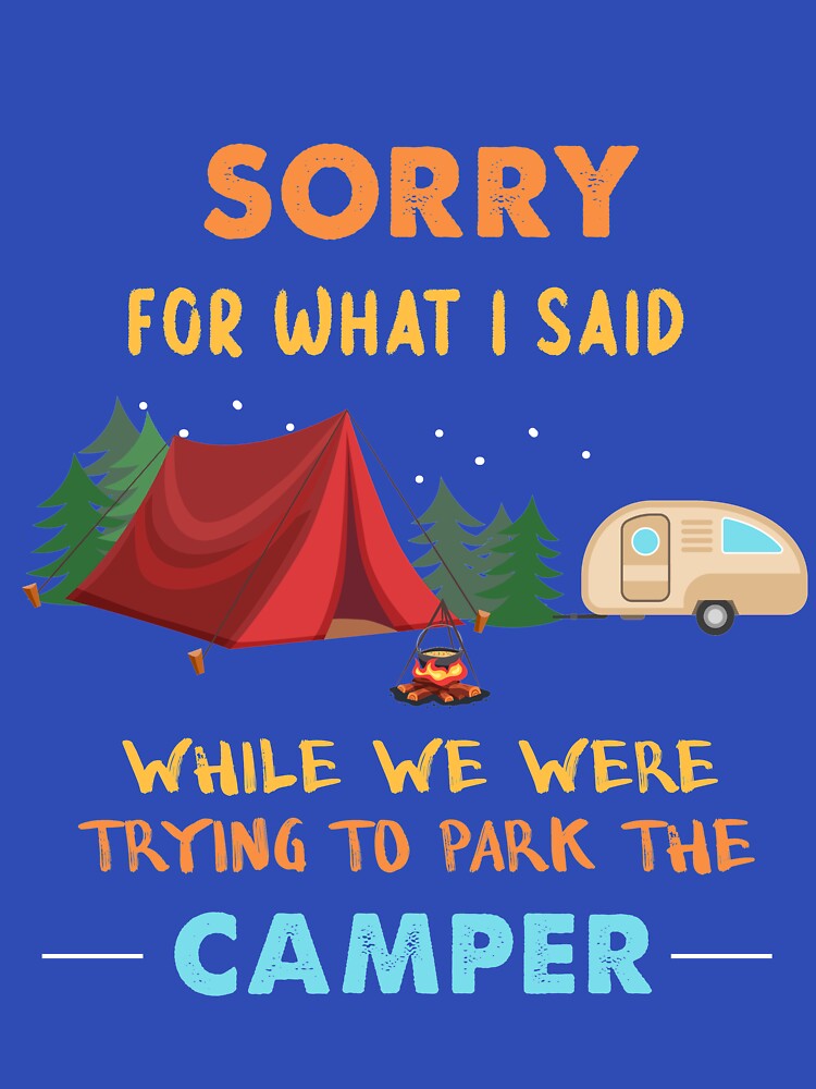 Sorry For What I Said While We Were Trying To Park The Camper by quangduongutc