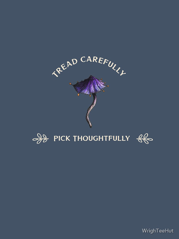 Tread Carefully Pick Thoughtfully - Fungi Foraging by WrighTeeHut