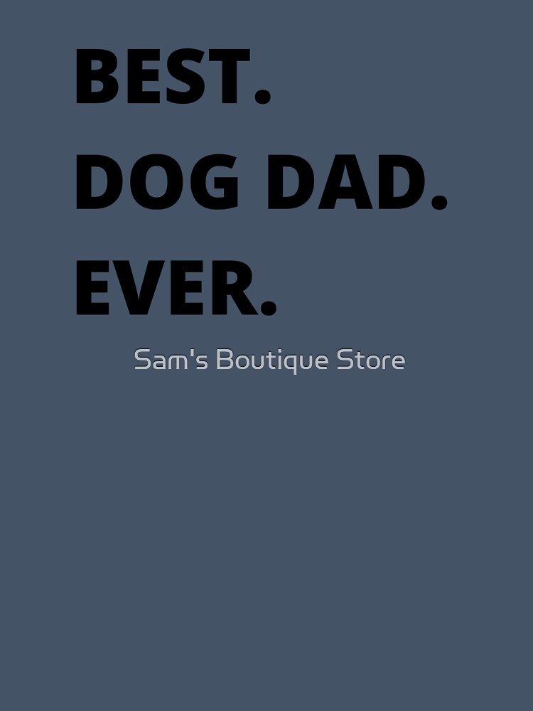 Best Dog Dad Ever by Sam's Boutique Store