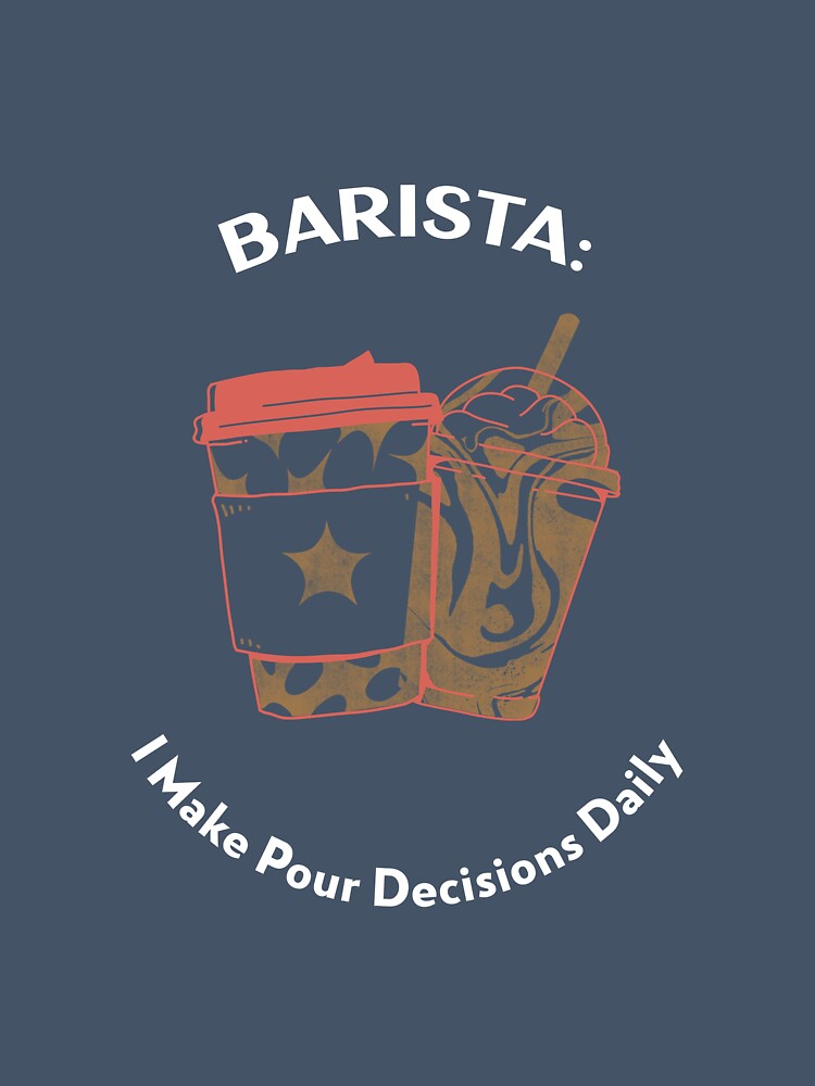 Barista: I Make Pour Decisions Daily T-Shirt by BetheroniTees