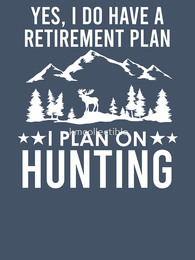 Yes I Do Have A Retirement Plan I Plan On Hunting by kmcollectible