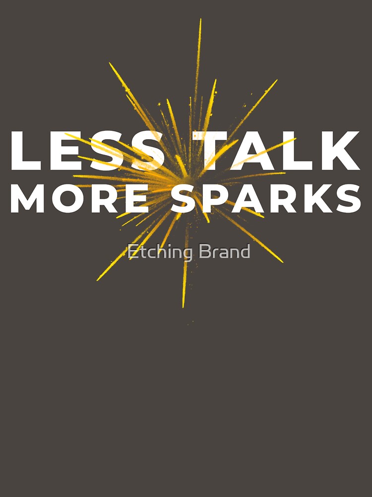 Less Talk More Spark T-shirt for welder by Etching Brand