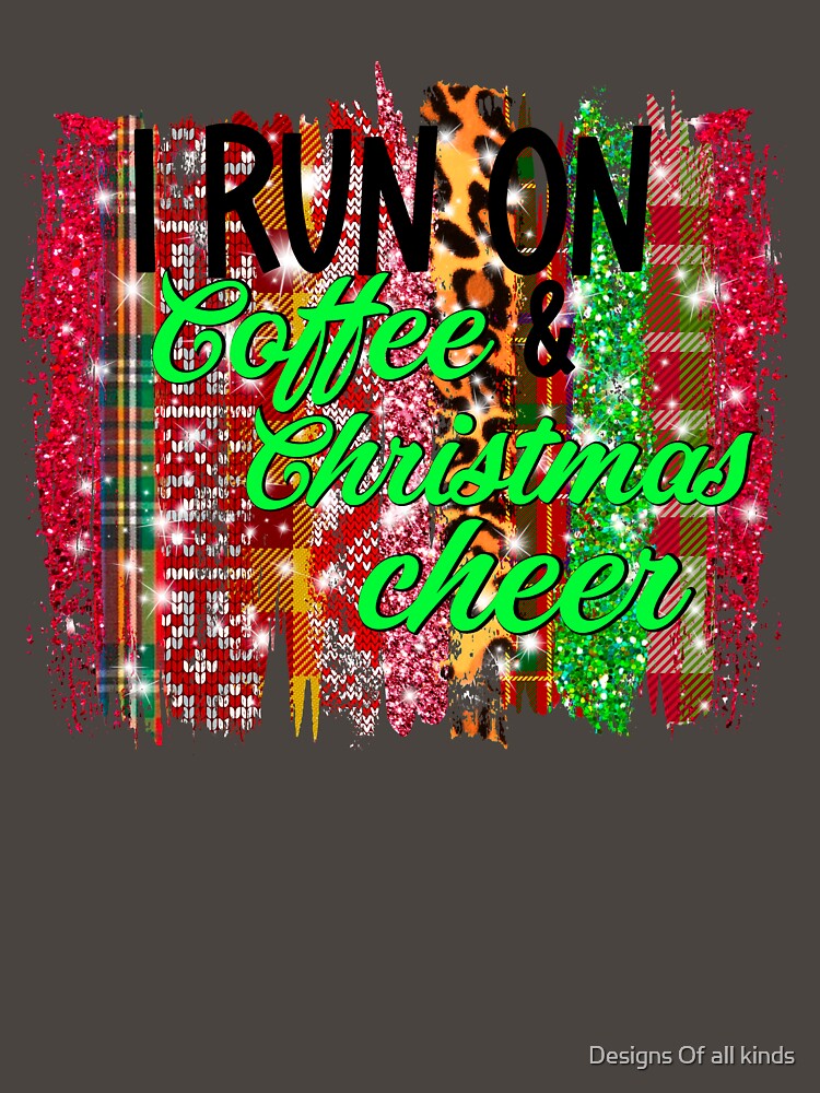 I run on coffee and Christmas cheer -  men’s/ women’s/ kids Christmas by Designs Of all kinds