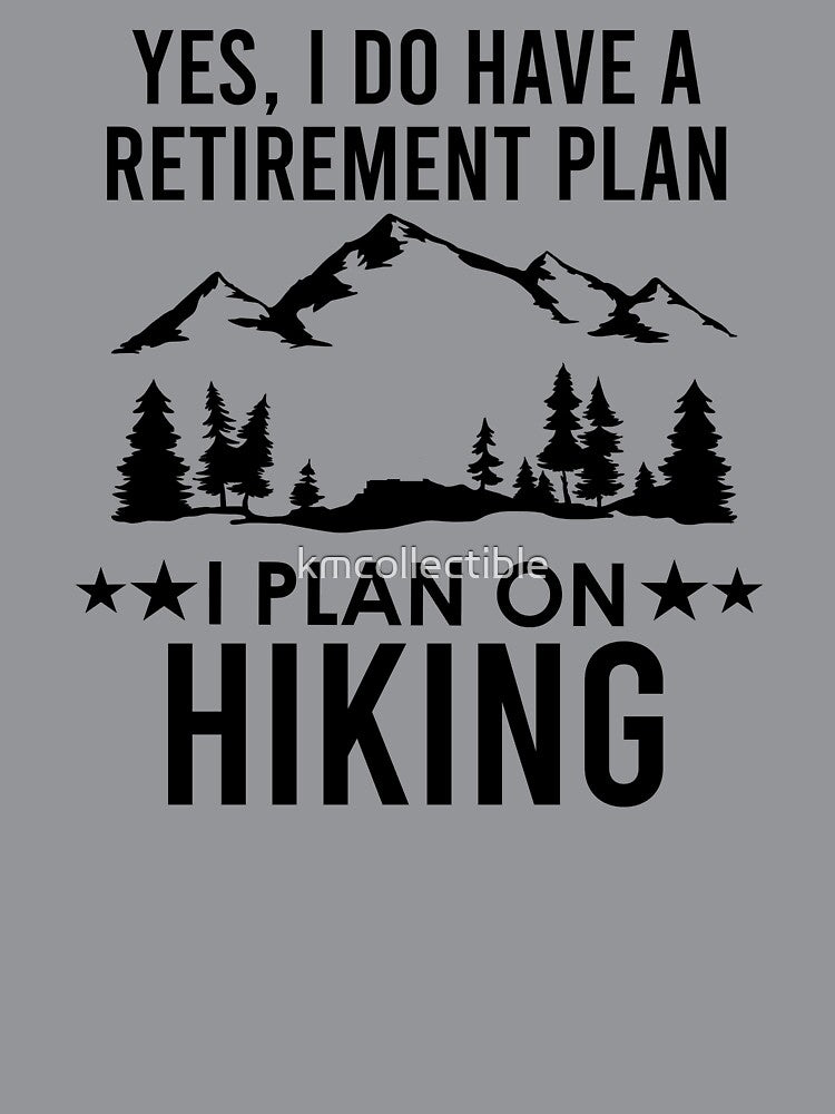 Yes I Do Have A Retirement Plan I Plan On Hiking by kmcollectible