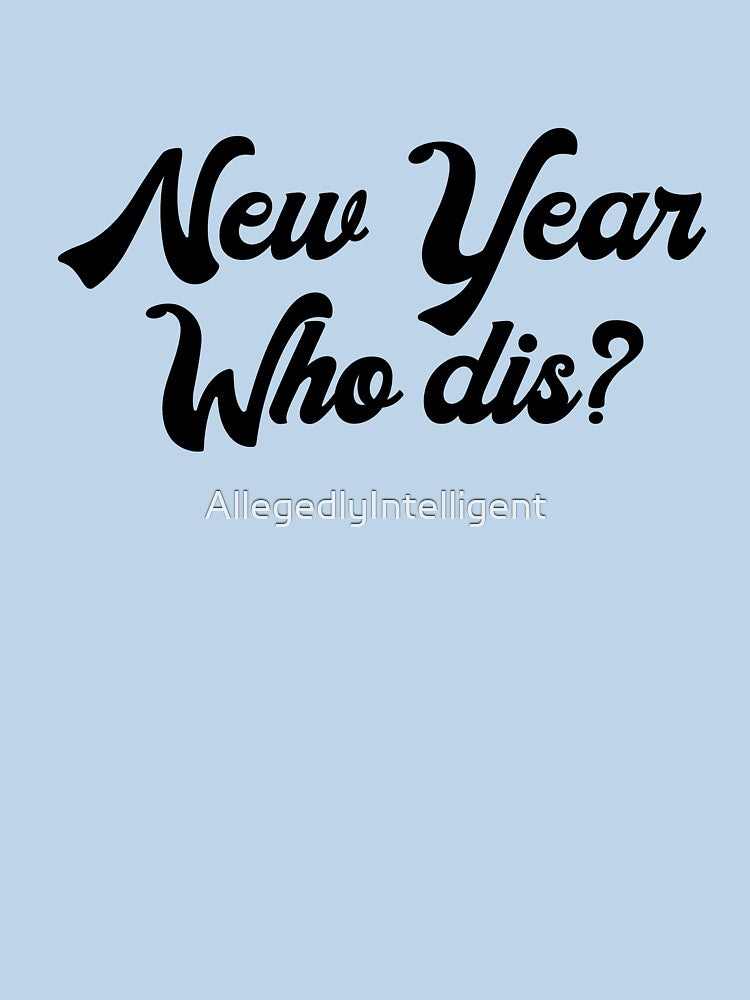 New Year, Who Dis? by AllegedlyIntelligent