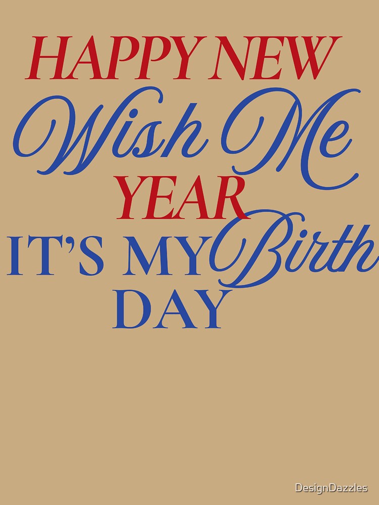 Wish Me Happy New Year It’s My Birthday Funny Celebration Quote by DesignDazzles