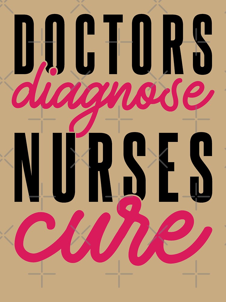 Doctors Diagnose Nurses Cure by VibrantGifts