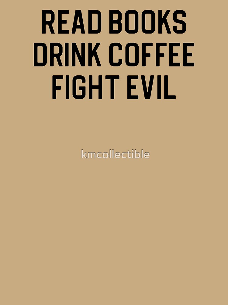 Funny Book Lover Gift Read Books Drink Coffee Fight Evil by kmcollectible
