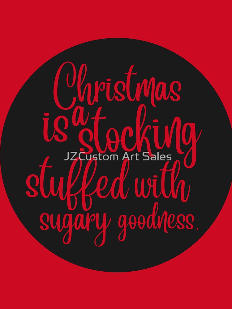 Christmas Is A Stocking Stuffed With Sugary Goodness by JZCustom Art Sales
