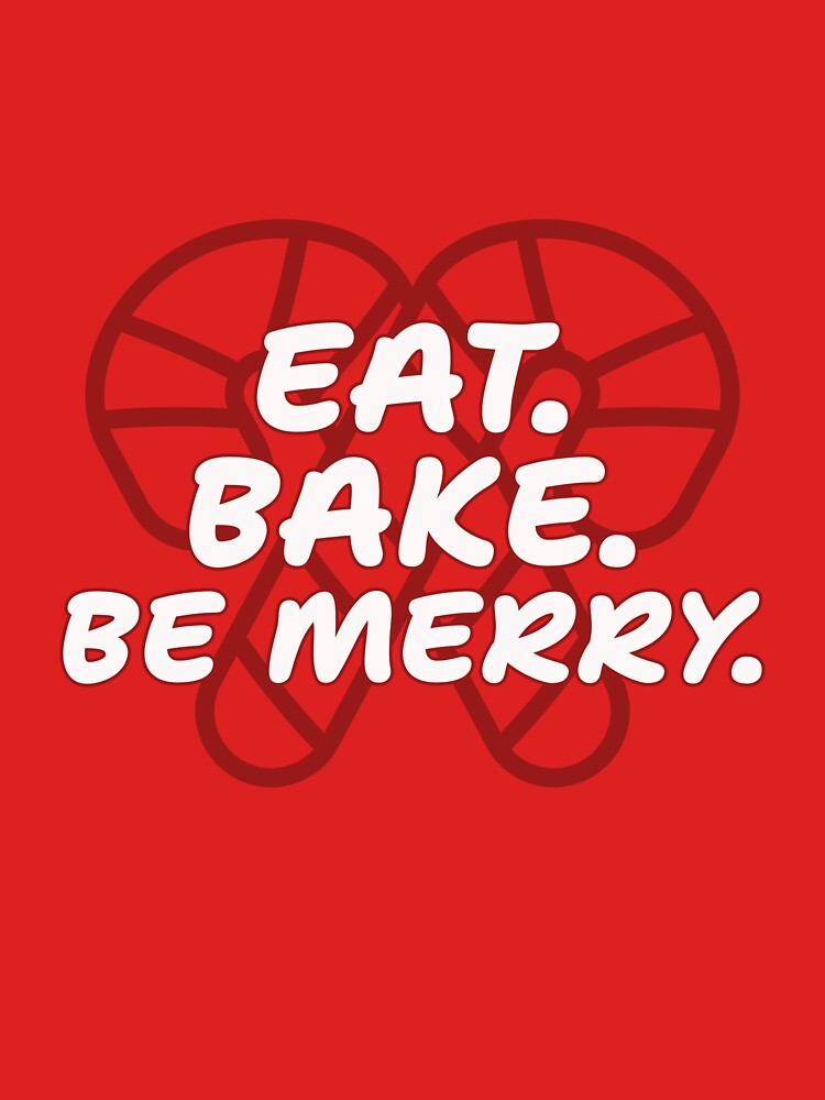 EAT. BAKE. BE MERRY. Christmas by LuluPrints72