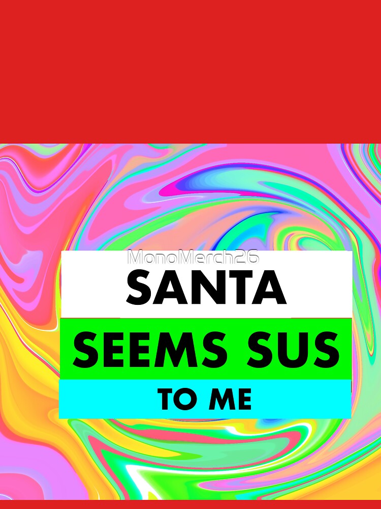 santa seems sus to me by MonoMerch26