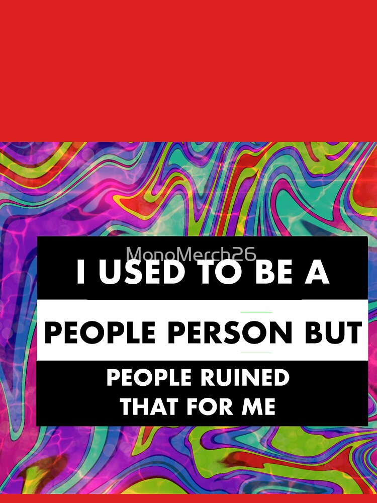 i used to be a people person but people ruined that for me by MonoMerch26
