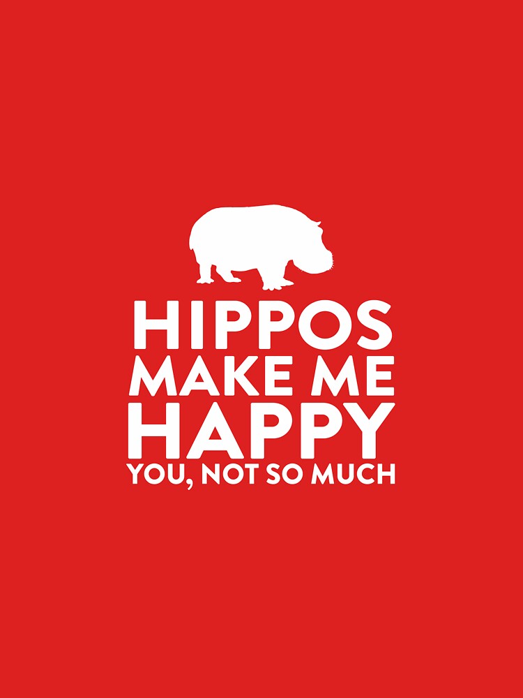 Hippos Make Me Happy Not You by AlwaysAwesome
