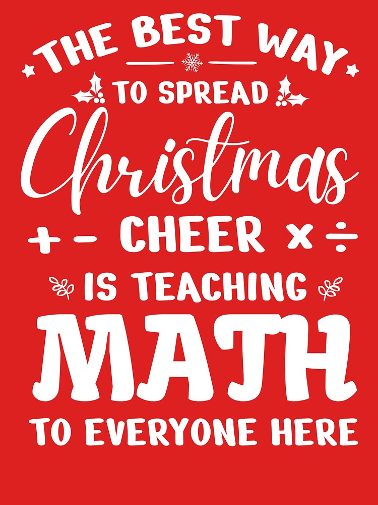 Math Teacher Christmas Clothes, The Best Way To Spread Christmas Cheer is Teaching Math to Everyone Here, Santas Teachers Apparel by praewapy