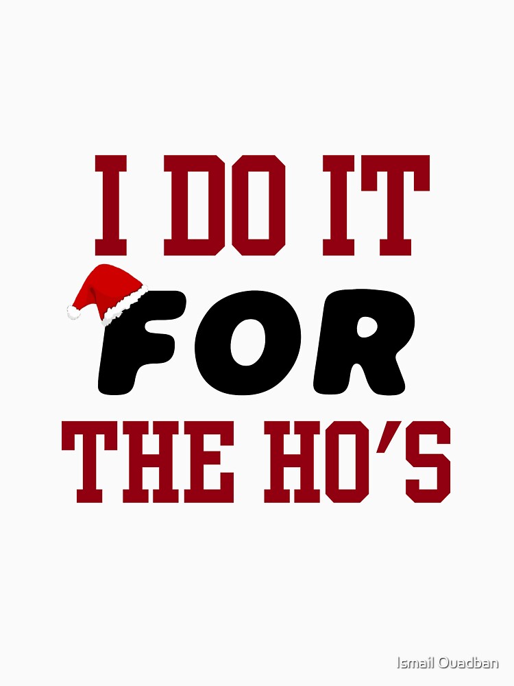 i do it for the ho's shirt by Ismail Ouadban