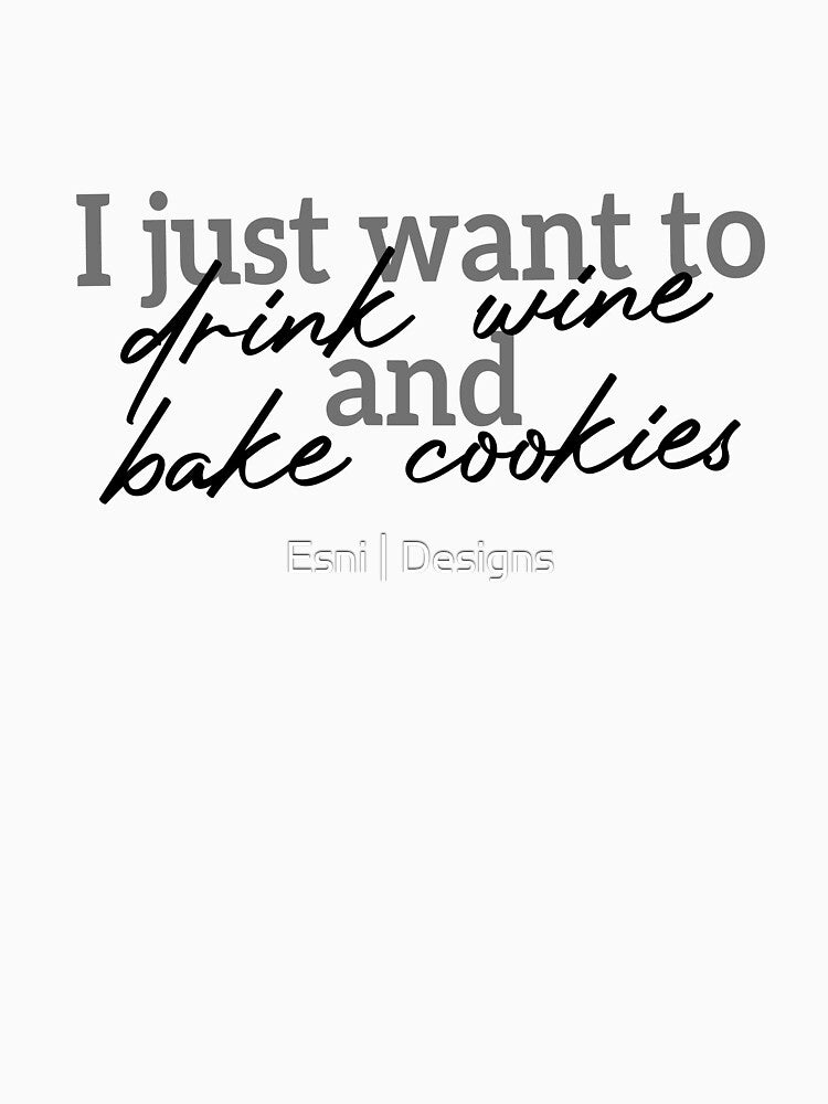 I just want to drink wine and bake cookies - special design by Esni | Designs