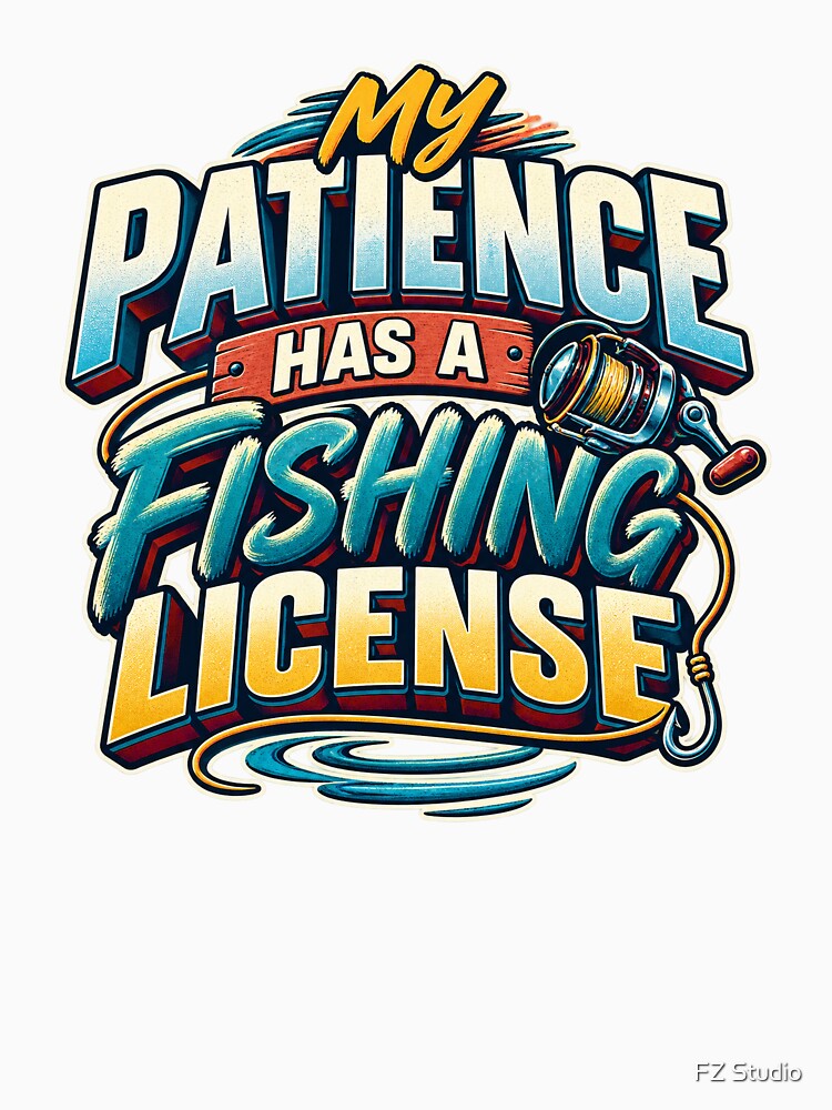 My Patience Has a Fishing License by FZ Studio