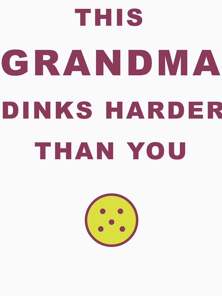 Pickleball Grandma Dinks Harder Than You Tee by Dink-Life