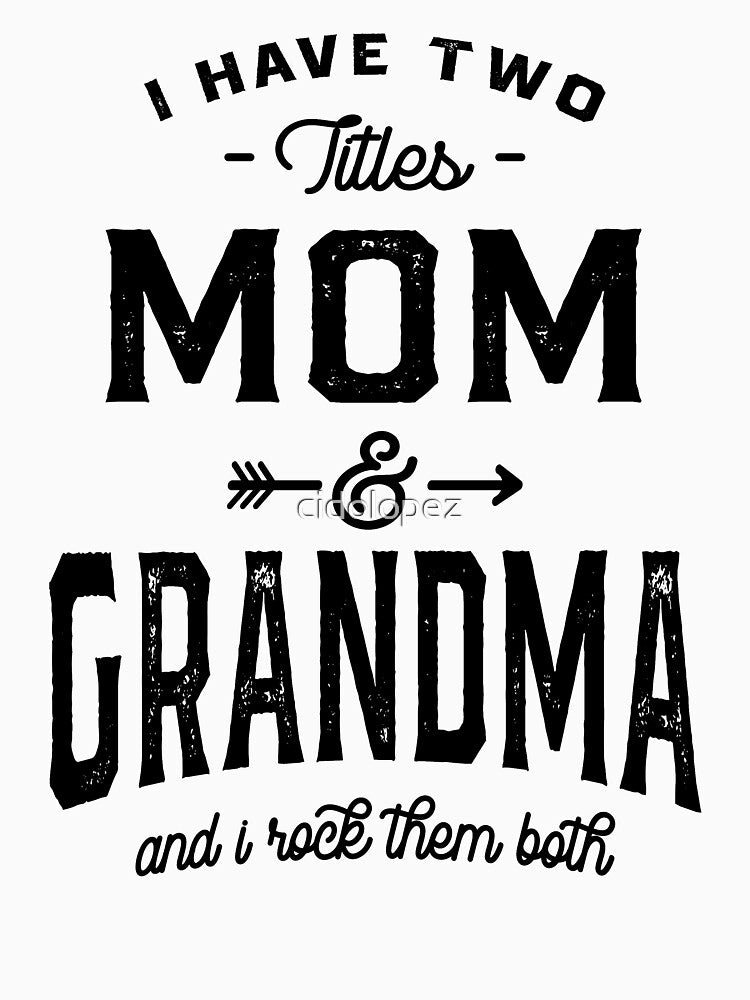 I Have Two Titles Mom & Grandma and I Rock Them Both by cidolopez