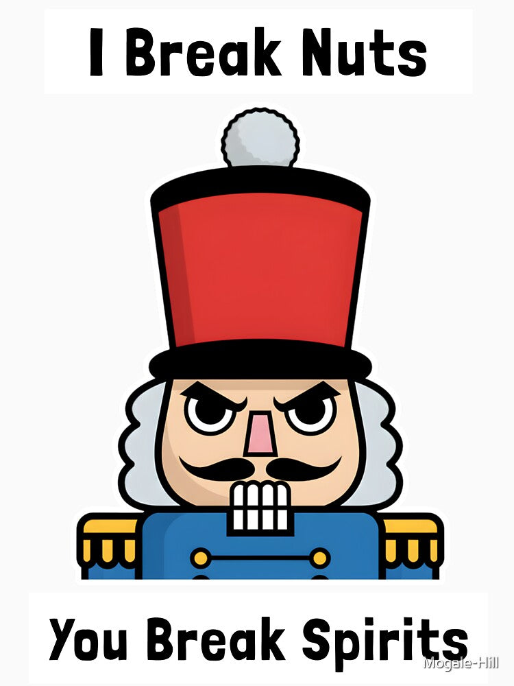 I Break Nuts. You Break Spirits Christmas Grumpy Nutcracker by Mogale-Hill