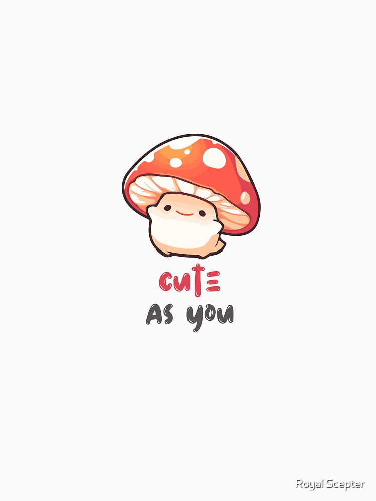 Cute As You – Kawaii Mushroom Design by Royal Scepter