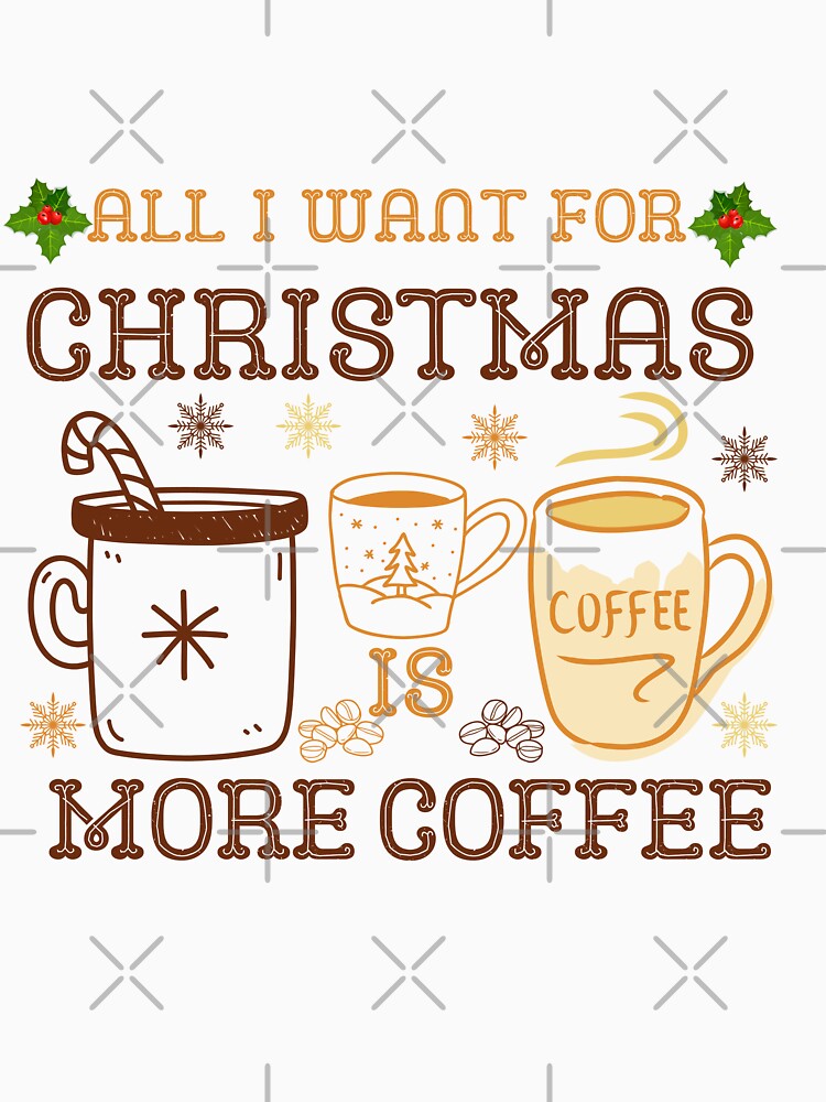 Christmas-All I want for Christmas is More Coffee by ShopTwentyFour