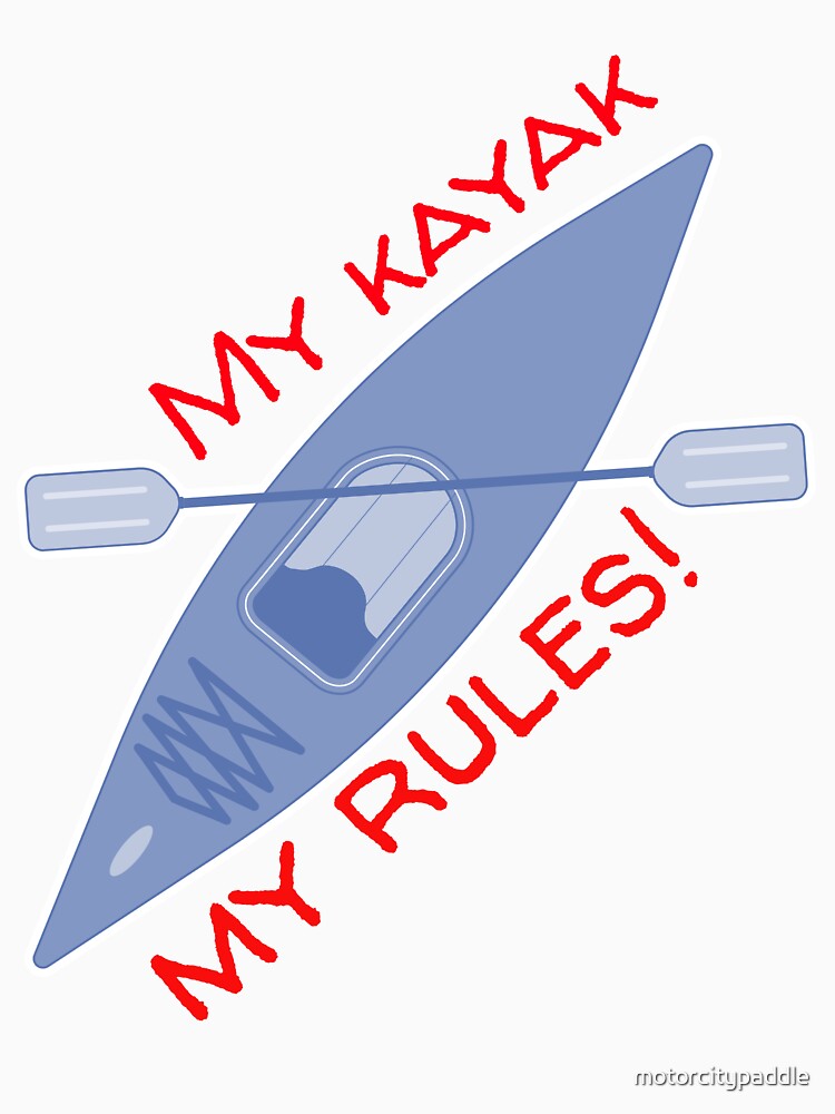My kayak, my rules! by motorcitypaddle