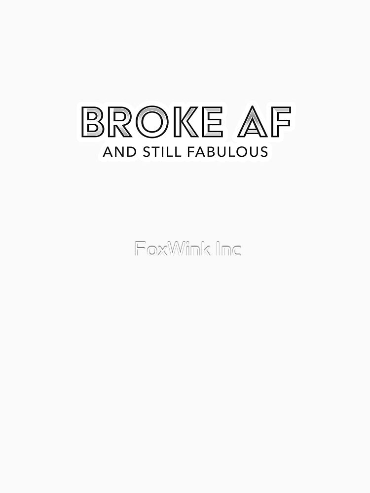 Broke AF Still Fabulous Funny Financial Struggle Quote Sassy Dark Humor Gift by FoxWink Inc