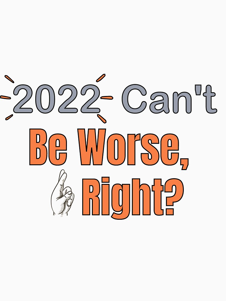 2022 Can't Be Worse, Right? Happy New Year, Funny New Year Tee,New Years Gift, by Ouizza