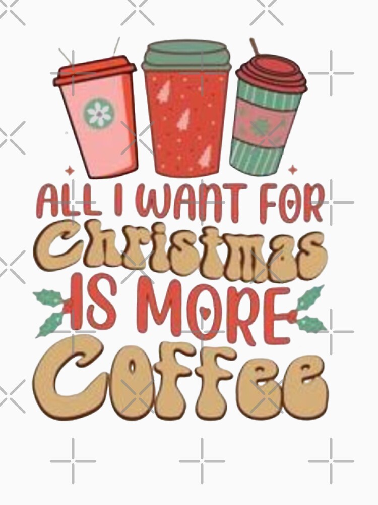 Copy of All I Want For Christmas Is More coffee shirt, christmas sweatshirt, merry christmas, coffee lover gift, christmas gift by Sophistical
