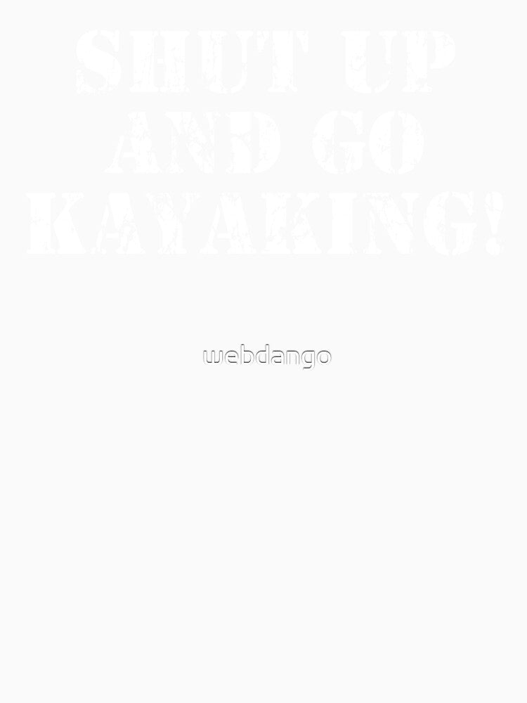 Shut up and go Kayaking! by webdango