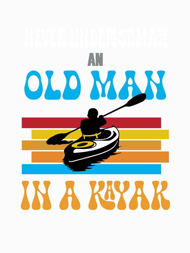 Kayaking Paddling Never Underestimate an old man in a Kayak, Lifetime kayak for Dad by AmEss-AbDeL