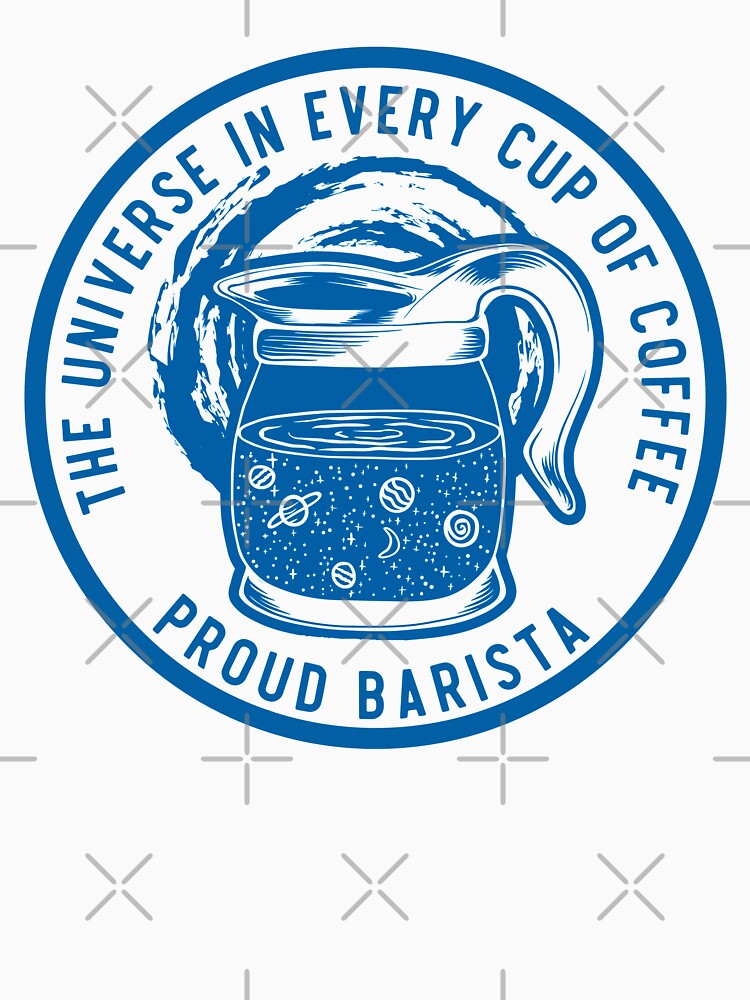 The Universe In Every Cup Of Coffee, Proud Barista, Blue Badge by anghelapparel