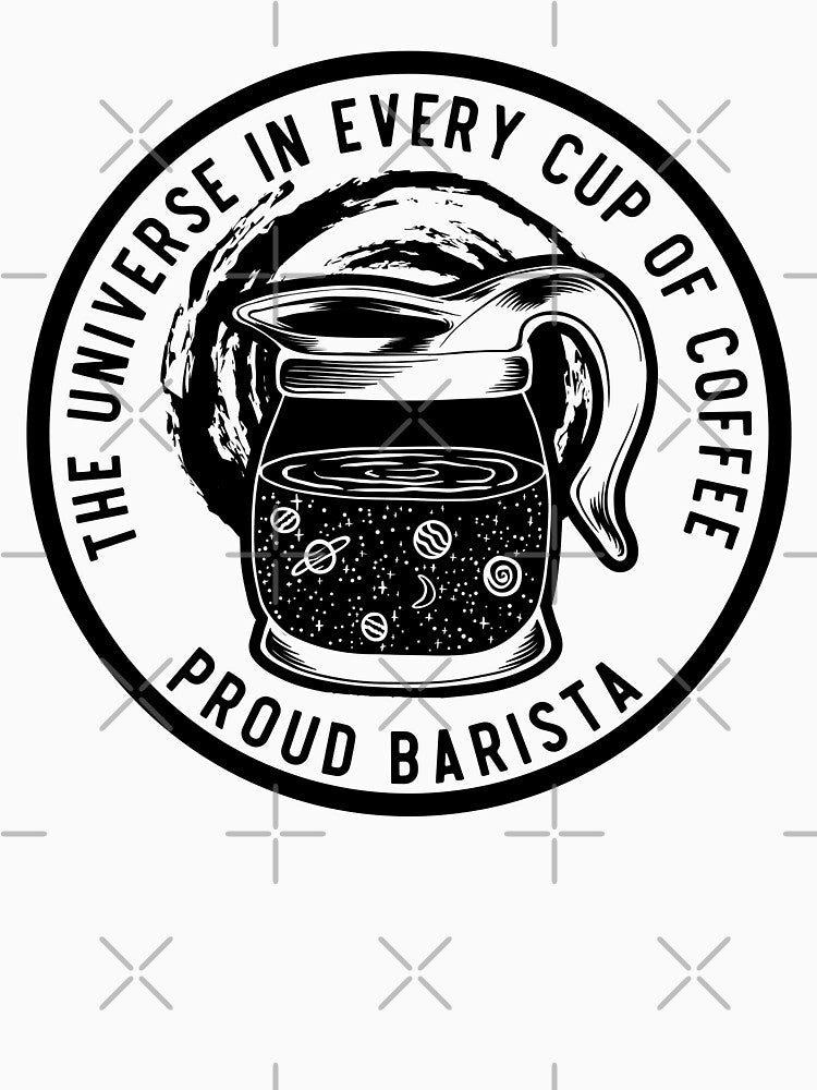 The Universe In Every Cup Of Coffee, Proud Barista, Black Badge by anghelapparel