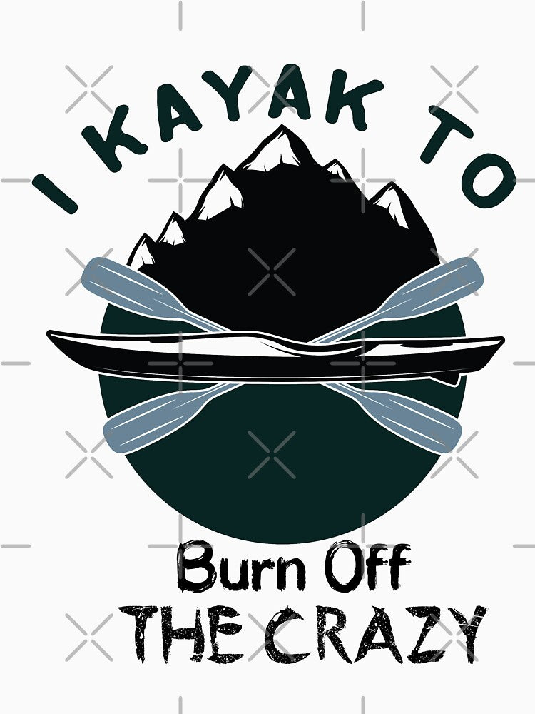 I Kayak to Burn Off the Crazy - Kayaking  - I love Kayaking by Hannah  Pillic