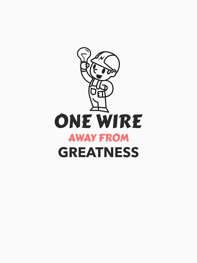 One Wire Away From Greatness Apprentice Electrician by hganoot