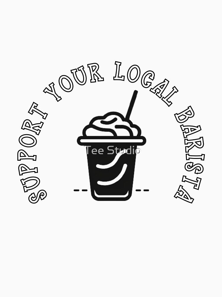 SUPPORT YOUR LOCAL BARISTA by Tee Studio