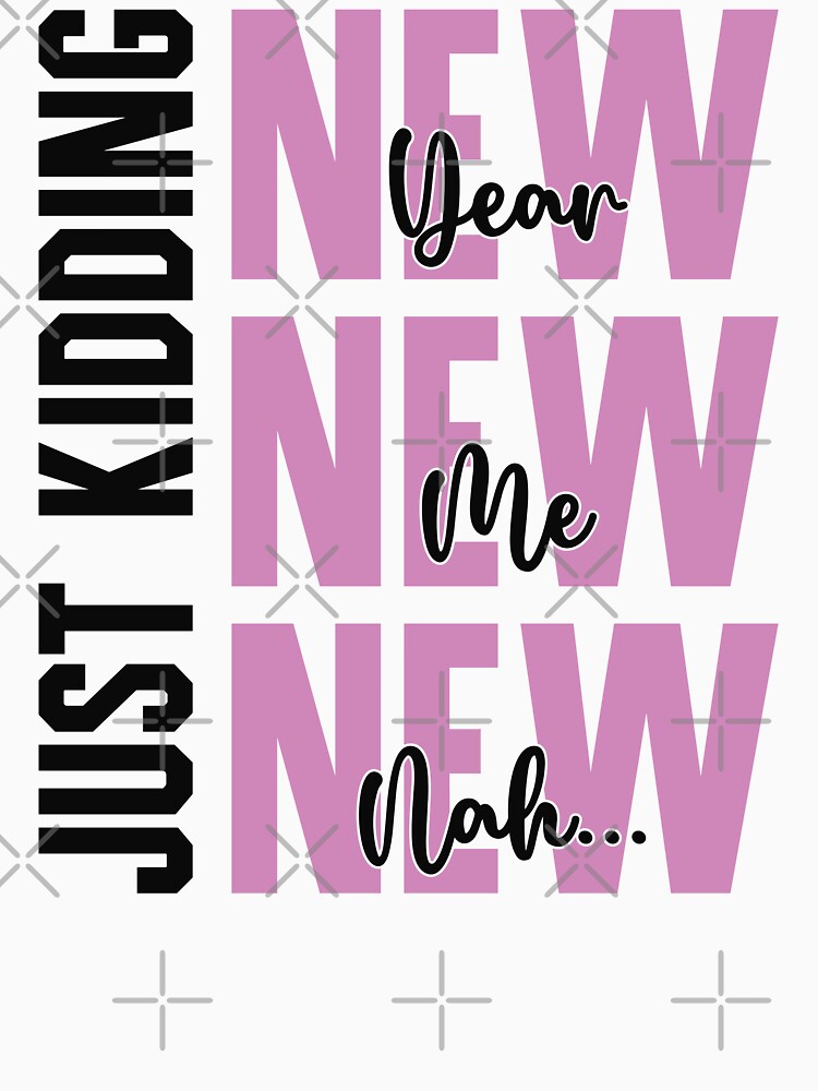 New Year, New Me, New- Nah... Just Kidding - Funny New Year Celebration (Pink and Black Design) by Spiprinto