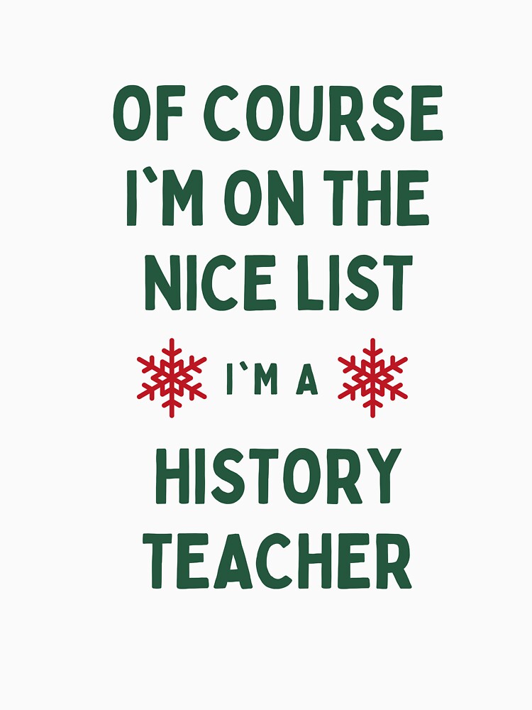 History Teacher Christmas - Of Course I'm On The Nice List by N44Prints