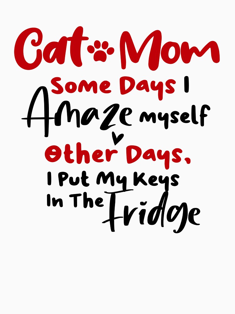 Cat Mom Some Days I Amaze Myself Other Days I Put My Keys In The Fridge Mothers Day Birthday National Cat Day by EasyPrintGift