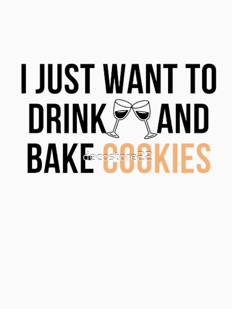 I just want to drink wine and bake cookies by R&C