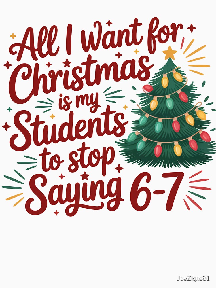 All I Want for Christmas Is My Students to Stop Saying 6–7 Teacher Christmas Graphic by JoeZigns81
