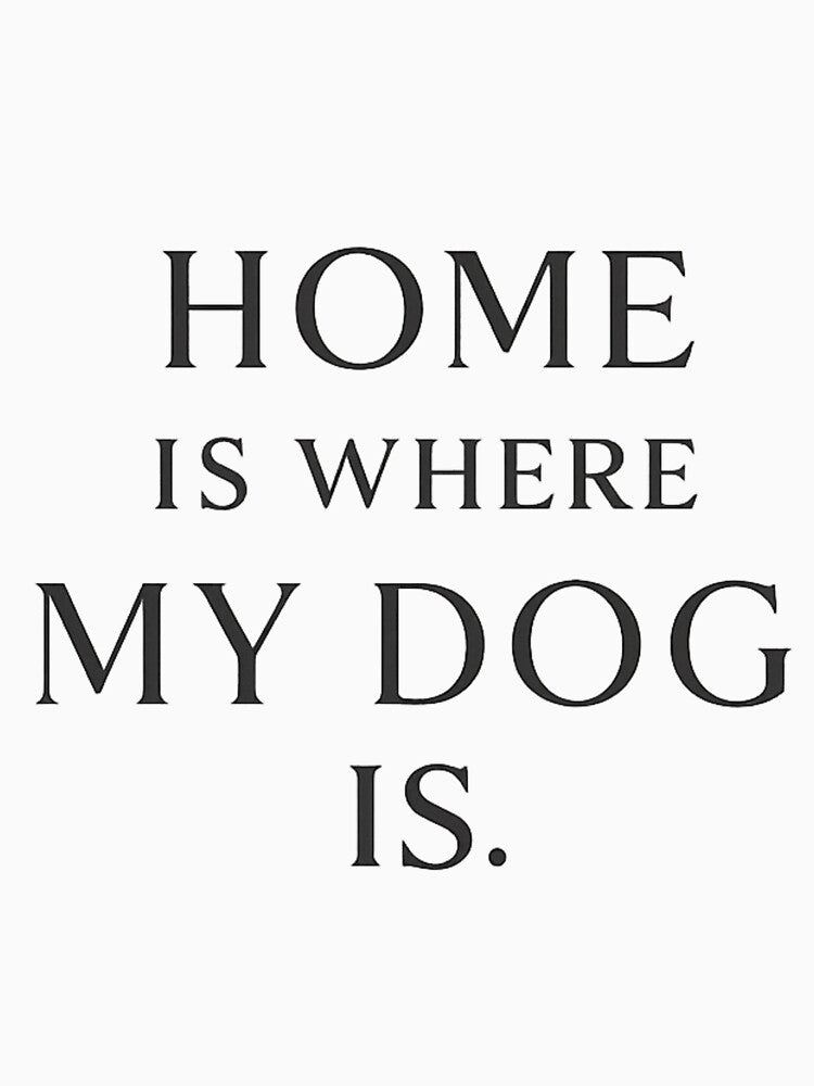 Home Is Where My Dog Is – Dog Dad Quote Minimal Shirt by WearTheArtx