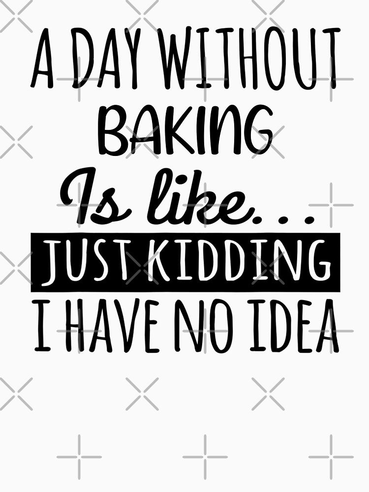 A Day without Baking is Like, Funny Cool Baking Mens Womens girls Lovers Birthday Christmas Gift Shirt by xlnv