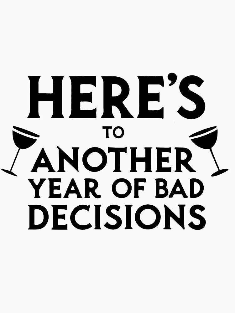 Here's TO ANOTHER YEAR OF BAD DECISIONS 2025 by TheArtOfRanda