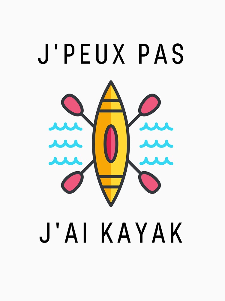 Fun Water Sport T-shirt - J'peux Pas J'ai Kayak by Naftoo
