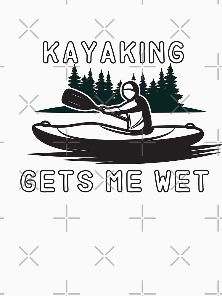 Kayaking gets me wet  - Funny  - I love Kayaking by Hannah  Pillic